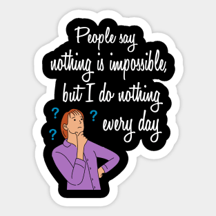 people say nothing is impossible | Funny Quotes Sticker